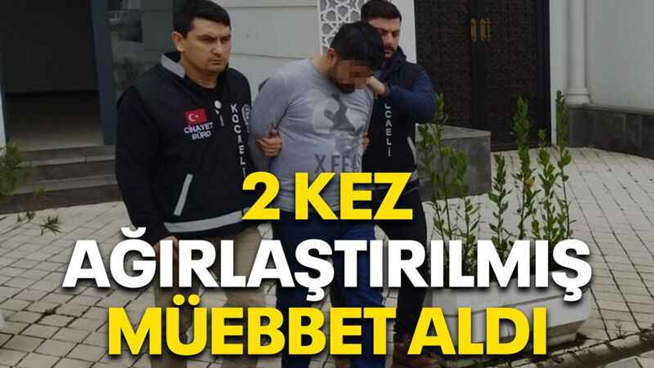 2 kez ağırlaştırılmış müebbet hapse çarptırıldı